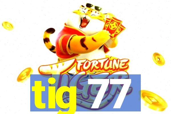 tig 77